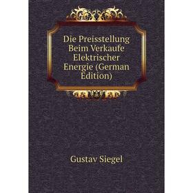 

Книга Die Preisstellung Beim Verkaufe Elektrischer Energie (German Edition)