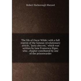 

Книга The life of Oscar Wilde; with a full reprint of the famous revolutionary article, Jacta alea est, which was written by Jane Francesca Elgee, who