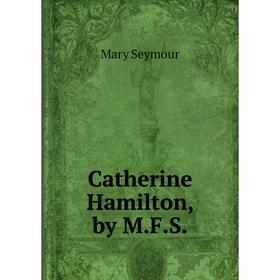 

Книга Catherine Hamilton, by M.F.S.