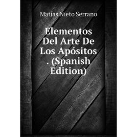 

Книга Elementos Del Arte De Los Apósitos. (Spanish Edition)