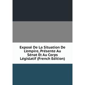 

Книга Exposé De La Situation De L'empire, Présente Au Sénat Et Au Corps Législatif (French Edition)