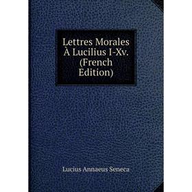 

Книга Lettres Morales À Lucilius I-Xv