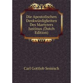

Книга Die Apostolischen Denkwürdigkeiten Des Martyrers Justinus (Dutch Edition)