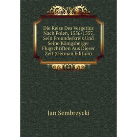 

Книга Die Reise Des Vergerius Nach Polen, 1556-1557, Sein Freundeskreis Und Seine Königsberger Flugschriften Aus Dieser Zeit (German Edition)