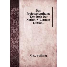

Книга Das Professorenthum: Der Stolz Der Nation (German Edition)