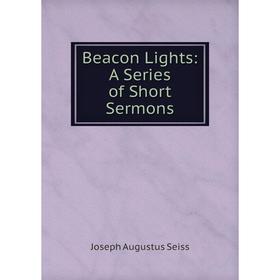 

Книга Beacon Lights: A Series of Short Sermons