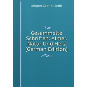 

Книга Gesammelte Schriften: Almer. Natur Und Herz (German Edition)