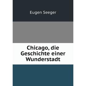 

Книга Chicago, die Geschichte einer Wunderstadt