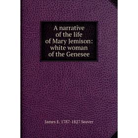 

Книга A narrative of the life of Mary Jemison: white woman of the Genesee