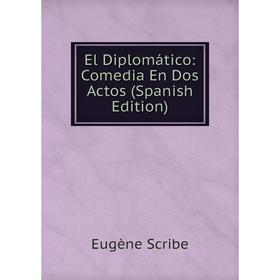 

Книга El Diplomático: Comedia En Dos Actos (Spanish Edition)