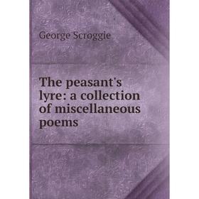 

Книга The peasant's lyre: a collection of miscellaneous poems
