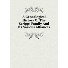 

Книга A Genealogical History Of The Scripps Family And Its Various Alliances