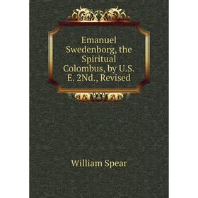 

Книга Emanuel Swedenborg, the Spiritual Colombus, by U.S.E. 2Nd., Revised