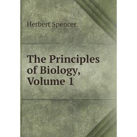

Книга The Principles of Biology, Volume 1