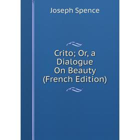 

Книга Crito; Or, a Dialogue On Beauty (French Edition)