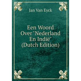 

Книга Een Woord Over Nederland En Indië (Dutch Edition)