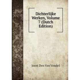 

Книга Dichterlijke Werken, Volume 7 (Dutch Edition)