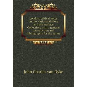 

Книга London; critical notes on the National Gallery and the Wallace Collection, with a general introduction and bibliography for the series