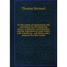 

Книга On the supply of employment and subsistence for the labouring classes, in Fisheries, manufactures, and the cultivation of waste lands; with rema