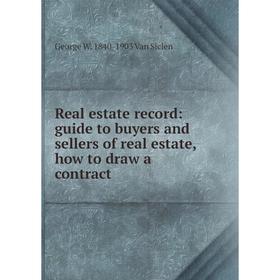 

Книга Real estate record: guide to buyers and sellers of real estate, how to draw a contract