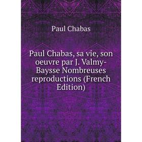 

Книга Paul Chabas, sa vie, son oeuvre par J. Valmy-Baysse Nombreuses reproductions (French Edition)