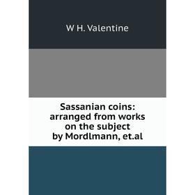 

Книга Sassanian coins: arranged from works on the subject by Mordlmann, et.al