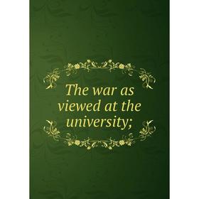 

Книга The war as viewed at the university
