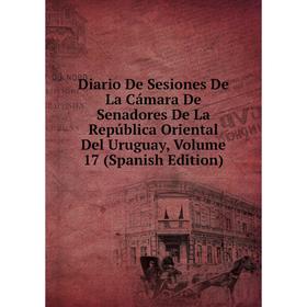 

Книга Diario De Sesiones De La Cámara De Senadores De La República Oriental Del Uruguay, Volume 17 (Spanish Edition)