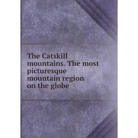 

Книга The Catskill mountains. The most picturesque mountain region on the globe