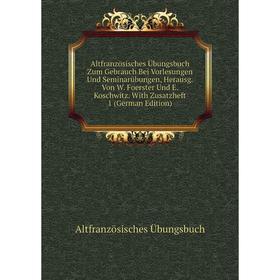 

Книга Altfranzösisches Übungsbuch Zum Gebrauch Bei Vorlesungen Und Seminarübungen, Herausg. Von W. Foerster Und E. Koschwitz. With Zusatzheft 1 (Germa