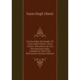 

Книга Liriche Edite Ed Inedite Di Fazio Degli Uberti: Testo Critico, Preceduto Da Una Introduzione Sulla Famiglia E Sulla Vita Dell'autore