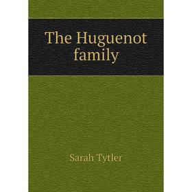 

Книга The Huguenot family