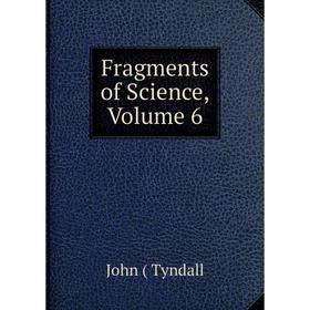 

Книга Fragments of Science, Volume 6