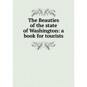 

Книга The Beauties of the state of Washington: a book for tourists