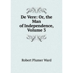 

Книга De Vere: Or, the Man of Independence, Volume 3