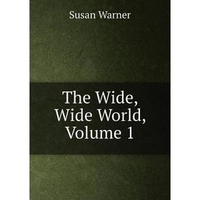 

Книга The Wide, Wide World, Volume 1
