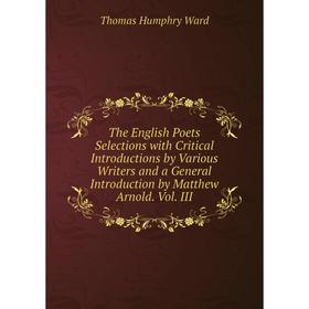 

Книга The English Poets Selections with Critical Introductions by Various Writers and a General Introduction by Matthew Arnold. Vol. III