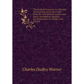 

Книга The book of eloquence: a collection of extracts in prose and verse, from the most famous orators and poets; intended as exercises for declamatio