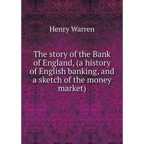 

Книга The story of the Bank of England, (a history of English banking, and a sketch of the money market)