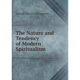 

Книга The Nature and Tendency of Modern Spiritualism