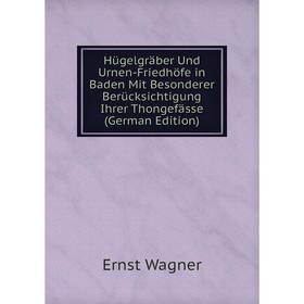 

Книга Hügelgräber Und Urnen-Friedhöfe in Baden Mit Besonderer Berücksichtigung Ihrer Thongefässe (German Edition)