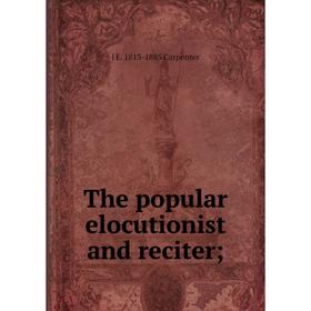 

Книга The popular elocutionist and reciter