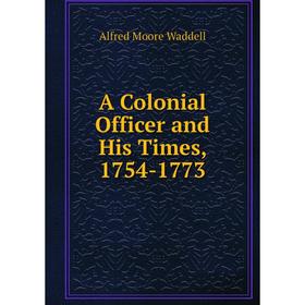 

Книга A Colonial Officer and His Times, 1754-1773