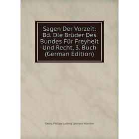 

Книга Sagen Der Vorzeit: Bd. Die Brüder Des Bundes Für Freyheit Und Recht, 3. Buch (German Edition)
