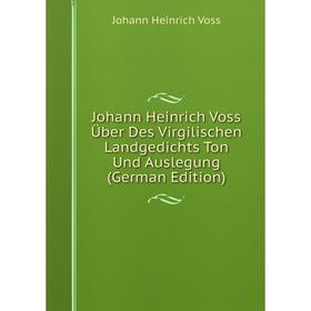 

Книга Johann Heinrich Voss Über Des Virgilischen Landgedichts Ton Und Auslegung
