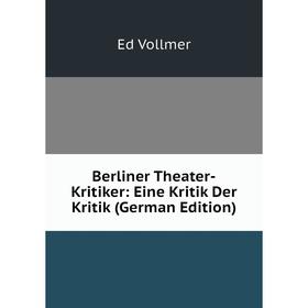 

Книга Berliner Theater-Kritiker: Eine Kritik Der Kritik (German Edition)