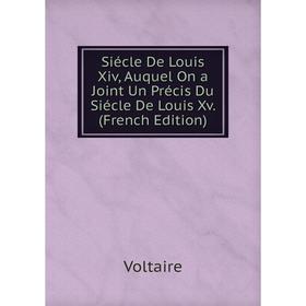 

Книга Siécle De Louis Xiv, Auquel On a Joint Un Précis Du Siécle De Louis Xv. (French Edition)