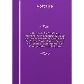 

Книга La Henriade En Dix Chants, Précédée, Accompagnée, Suivie De Toutes Les Piéces Rélatives À Ce Poëme À La Poësie Epique En général ;.; Les Poë