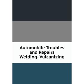 

Книга Automobile Troubles and Repairs Welding- Vulcanizing