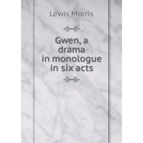 

Книга Gwen, a drama in monologue in six acts